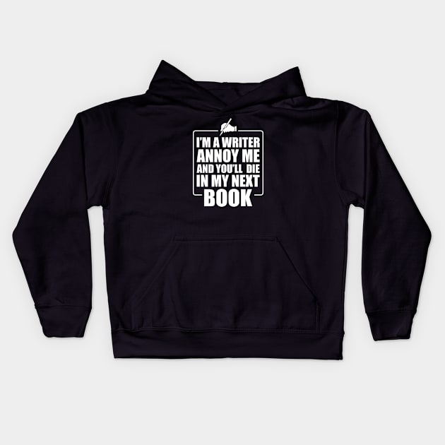 Writer - I'm a writer annoy me and you'll die in my next book Kids Hoodie by KC Happy Shop